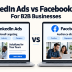 LinkedIn Ads vs Facebook Ads for B2B Businesses