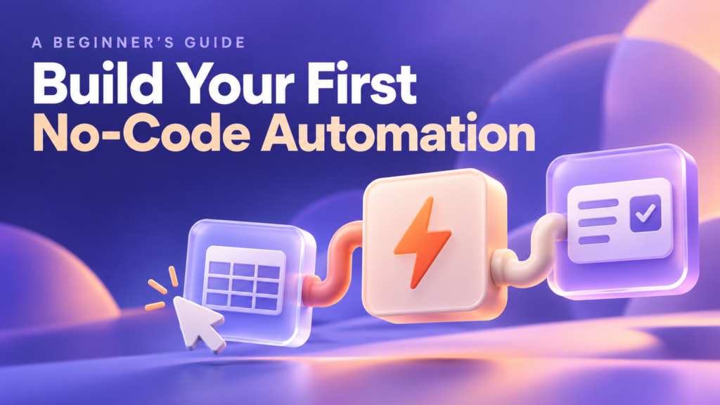 How to Build Your First No-Code Automation: A Beginner’s Guide